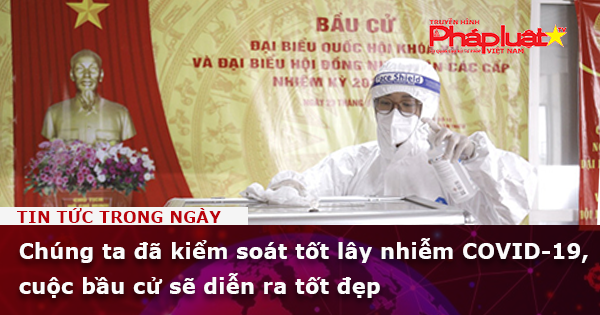 Đã kiểm soát tốt lây nhiễm COVID-19, cuộc bầu cử sẽ diễn ra tốt đẹp