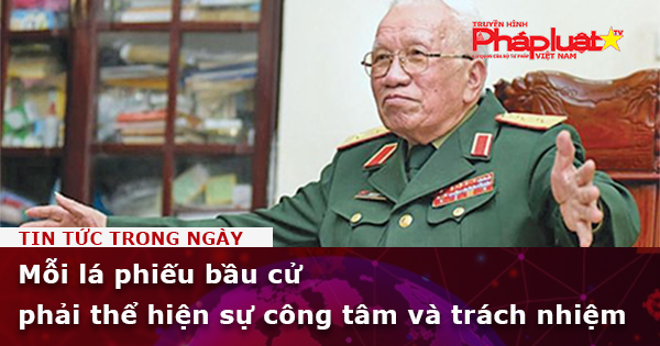 Mỗi lá phiếu bầu cử phải thể hiện sự công tâm và trách nhiệm