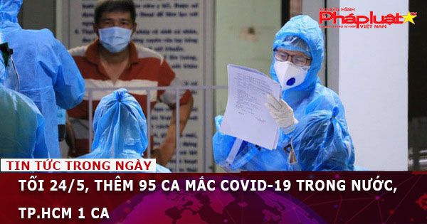 Tối 24/5, thêm 95 ca mắc COVID-19 trong nước, TP.HCM 1 ca