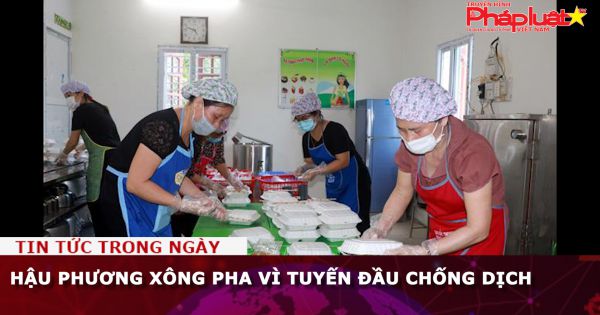 Hậu phương xông pha vì tuyến đầu chống dịch