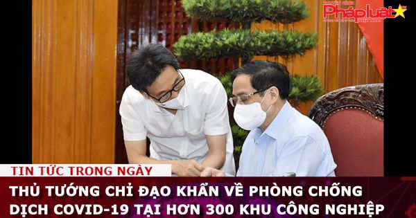Thủ tướng chỉ đạo khẩn về phòng chống dịch Covid-19 tại hơn 300 khu công nghiệp