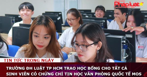 Trường ĐH Luật TP HCM trao học bổng cho tất cả sinh viên có chứng chỉ tin học văn phòng quốc tế MOS