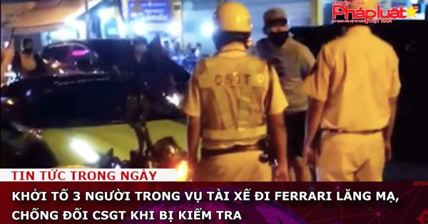 Khởi tố 3 người trong vụ tài xế đi Ferrari lăng mạ, chống đối CSGT khi bị kiểm tra