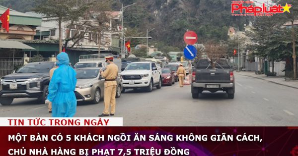 Một bàn có 5 khách ngồi ăn sáng không giãn cách, chủ nhà hàng bị phạt 7,5 triệu đồng