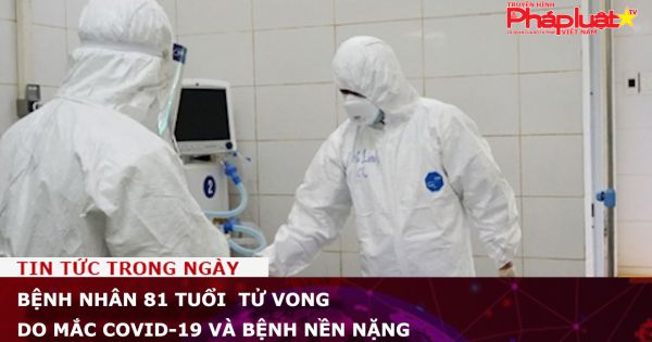 Bệnh nhân 81 tuổi tử vong do mắc Covid-19 và bệnh nền nặng