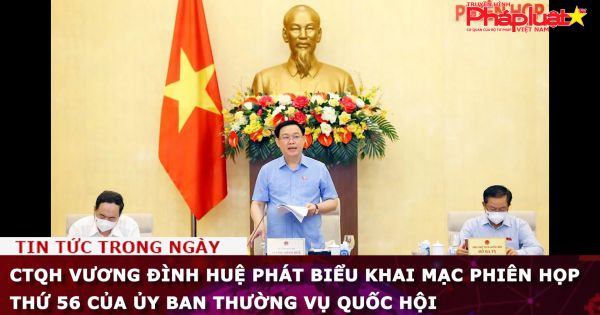 Khai mạc phiên họp thứ 56 của Ủy ban Thường vụ Quốc hội