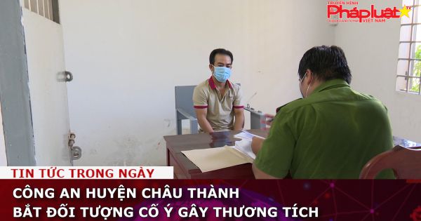 Công an huyện Châu Thành bắt đối tượng cố ý gây thương tích