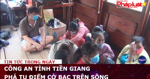 Công an tỉnh Tiền Giang phá tụ đIểm cờ bạc trên sông