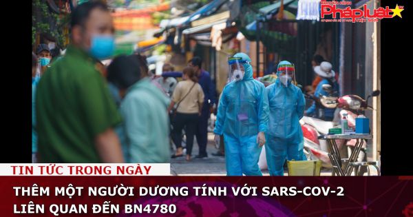 Thêm một người dương tính với SARS-CoV-2 liên quan đến BN4780