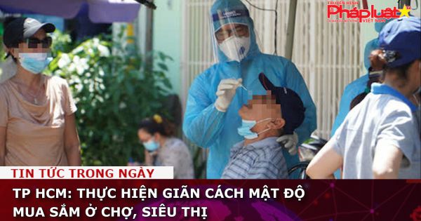 TP HCM: Thực hiện giãn cách mật độ mua sắm ở chợ, siêu thị