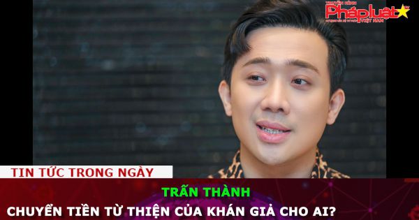 Trấn Thành chuyển tiền từ thiện của khán giả cho ai?