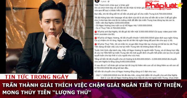 Trấn Thành giải thích việc chậm giải ngân tiền từ thiện, mong Thủy Tiên “lượng thứ”