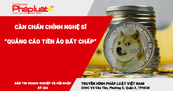 Bản tin Doanh Nghiệp và Hội Nhập– Kỳ 253: Cần chấn chỉnh nghệ sĩ quảng cáo 