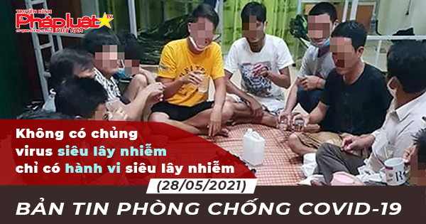 BẢN TIN PHÒNG CHỐNG COVID-19: Không có chủng virus siêu lây nhiễm, chỉ có hành vi siêu lây nhiễm