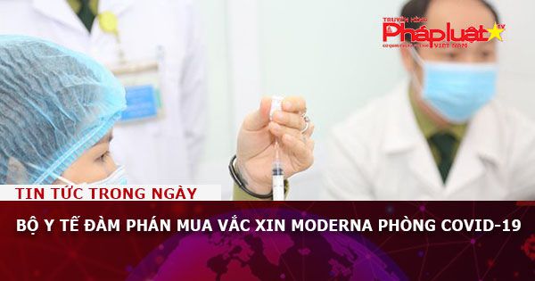 Bộ Y tế đàm phán mua vắc xin Moderna phòng COVID-19