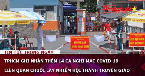 TPHCM ghi nhận thêm 14 ca nghi mắc COVID-19 liên quan chuỗi lây nhiễm Hội thánh truyền giáo