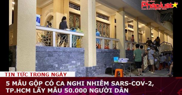 5 mẫu gộp có ca nghi nhiễm SARS-CoV-2, TP.HCM lấy mẫu 50.000 người dân