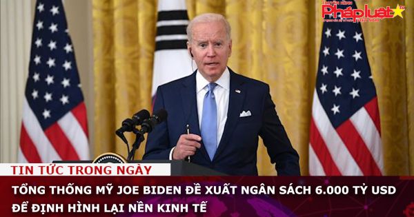 Tổng thống Mỹ Joe Biden đề xuất ngân sách 6.000 tỷ USD để định hình lại nền kinh tế