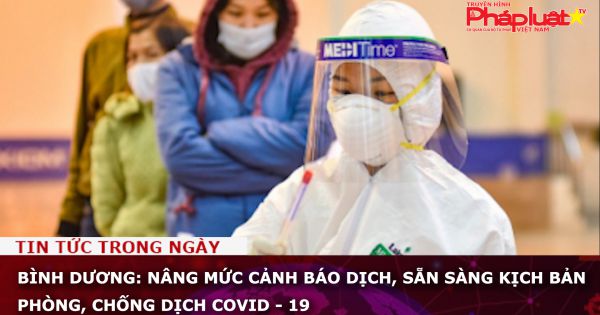 Bình Dương: Nâng mức cảnh báo dịch, sẵn sàng kịch bản phòng, chống dịch Covid - 19