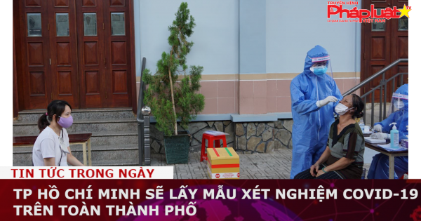 TP Hồ Chí Minh sẽ lấy mẫu xét nghiệm COVID-19 trên toàn thành phố