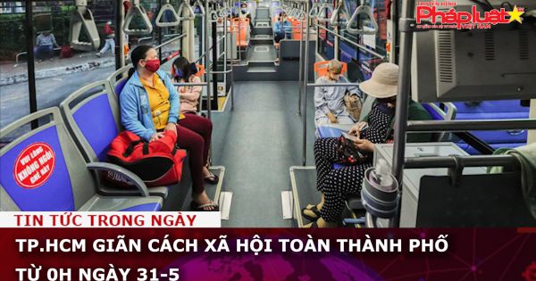 TP.HCM giãn cách xã hội toàn thành phố từ 0h ngày 31-5