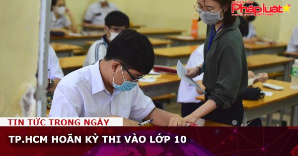 TP.HCM hoãn kỳ thi vào lớp 10