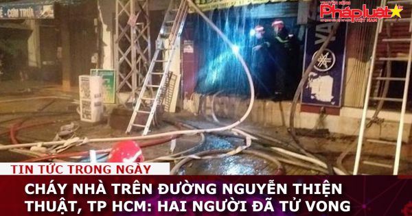 Cháy nhà trên đường Nguyễn Thiện Thuật, TP HCM: Hai người đã tử vong