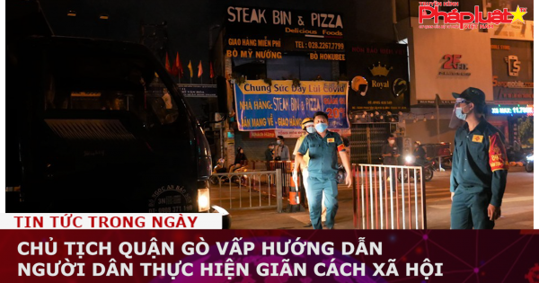 Chủ tịch UBND quận Gò Vấp hướng dẫn người dân thực hiện giãn cách xã hội
