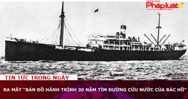 Ra mắt “Bản đồ Hành trình 30 năm tìm đường cứu nước của Bác Hồ”