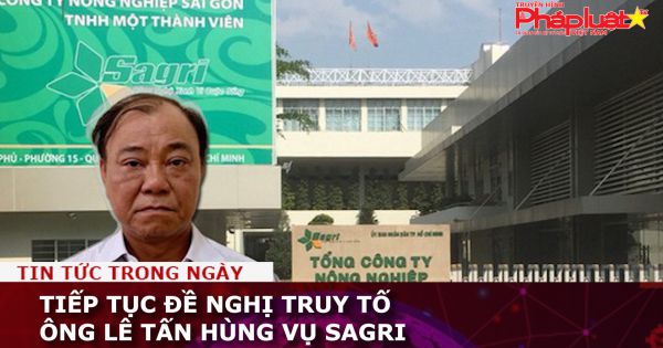 Tiếp tục đề nghị truy tố ông Lê Tấn Hùng vụ Sagri