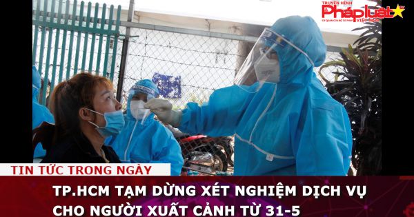 TP.HCM tạm dừng xét nghiệm dịch vụ cho người xuất cảnh từ 31-5