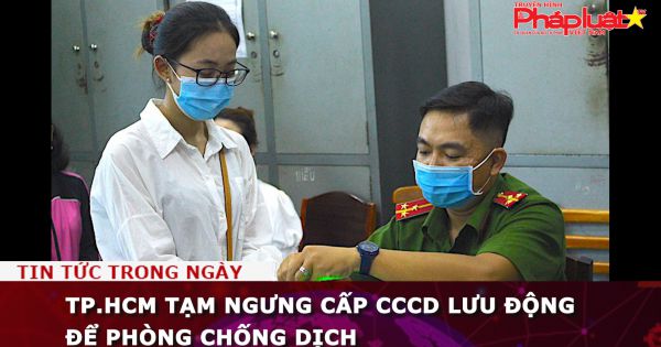 TP.HCM tạm ngưng cấp CCCD lưu động để phòng chống dịch