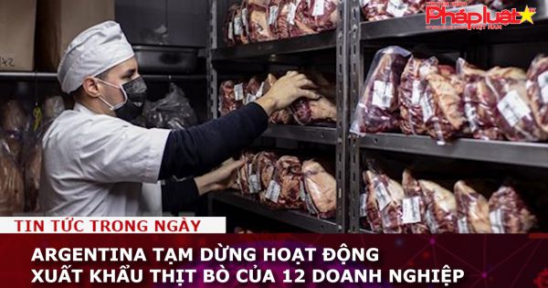 Argentina tạm dừng hoạt động xuất khẩu thịt bò của 12 doanh nghiệp