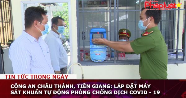 Công an Châu Thành, Tiền Giang: Lắp đặt máy sát khuẩn tự động phòng chống dịch Covid - 19