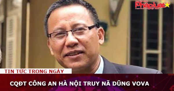 CQĐT Công an Hà Nội truy nã Dũng Vova