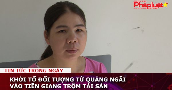 Khởi tố đối tượng từ Quảng Ngãi vào Tiền Giang trộm tài sản