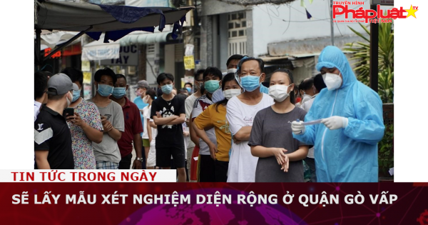 Sẽ lấy mẫu xét nghiệm diện rộng ở quận Gò Vấp