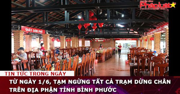 Từ ngày 1/6, tạm ngừng tất cả Trạm dừng chân trên địa phận tỉnh Bình Phước