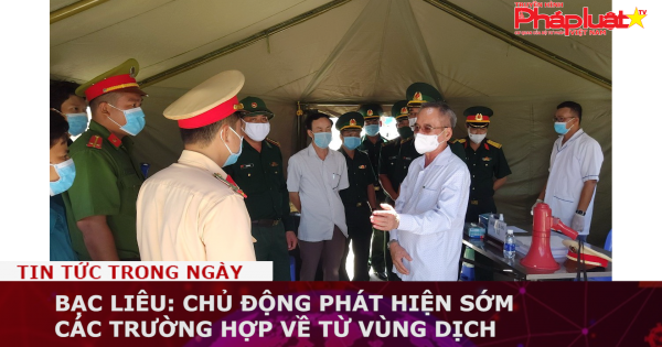 Bạc Liêu: Chủ động phát hiện sớm các trường hợp về từ vùng dịch