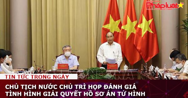 Chủ tịch nước chủ trì họp đánh giá tình hình giải quyết hồ sơ án tử hình