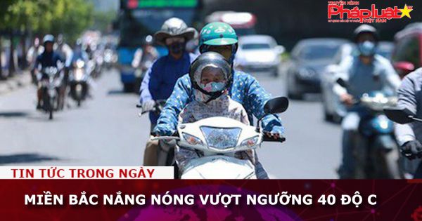 Miền Bắc nắng nóng vượt ngưỡng 40 độ C