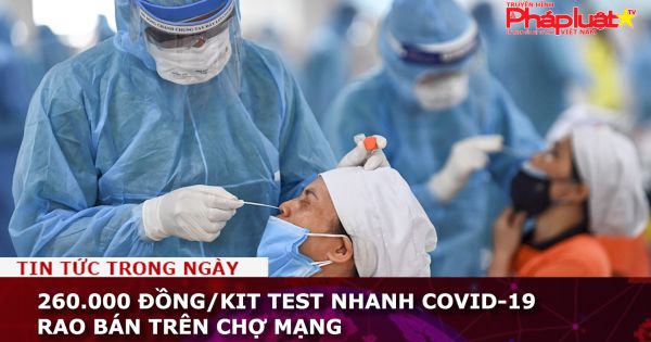 260.000 đồng/kit test nhanh Covid-19 rao bán trên chợ mạng