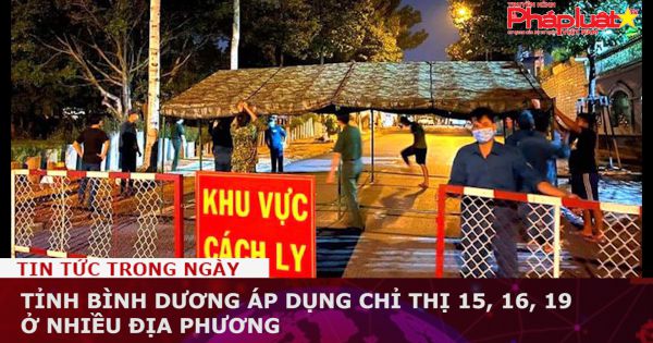 Tỉnh Bình Dương áp dụng Chỉ thị 15, 16, 19 ở nhiều địa phương
