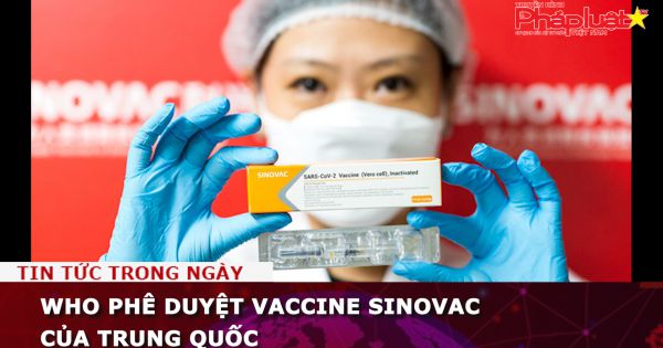 WHO phê duyệt vaccine Sinovac của Trung Quốc