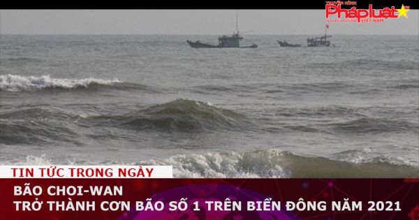 Bão Choi-Wan trở thành cơn bão số 1 trên Biển Đông năm 2021