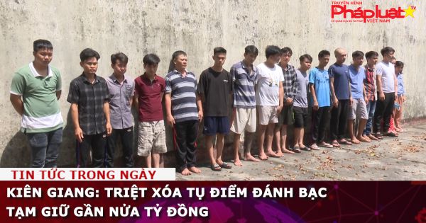 Kiên Giang: Triệt xóa tụ điểm đánh bạc tạm giữ gần nửa tỷ đồng
