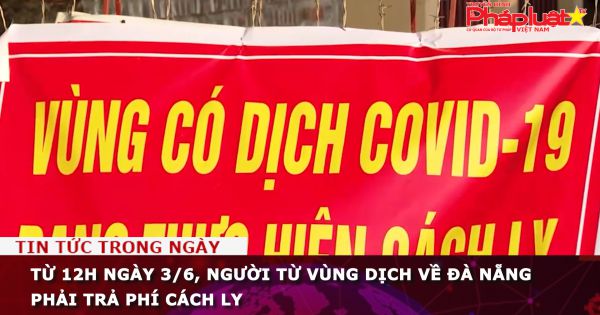 Từ 12h ngày 3/6, người từ vùng dịch về Đà Nẵng phải trả phí cách ly