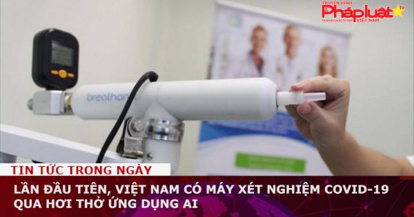 Lần đầu tiên, Việt Nam có máy xét nghiệm Covid-19 qua hơi thở ứng dụng AI