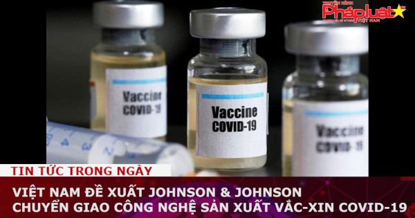 Việt Nam đề xuất Johnson & Johnson chuyển giao công nghệ sản xuất vắc-xin Covid-19