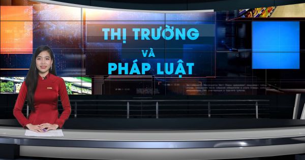 Bản tin Thì trường và Pháp luật ngày 6/6/2021